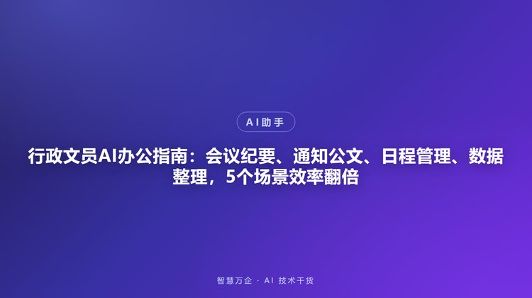 行政文员AI办公指南：会议纪要、通知公文、日程管理、数据整理，5个场景效率翻倍