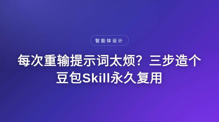 每次重输提示词太烦？三步造个豆包Skill永久复用